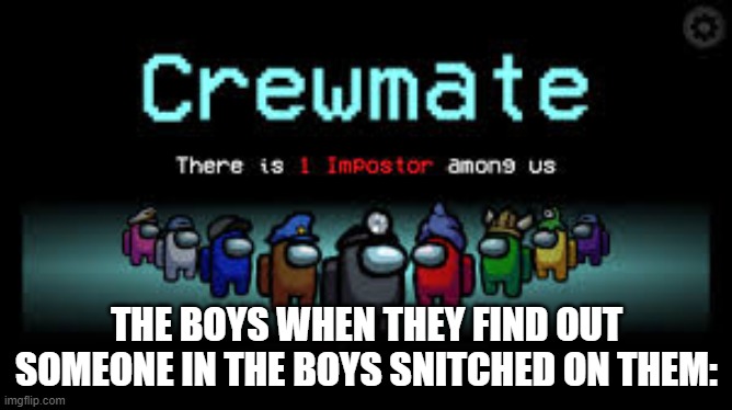 Among Us Meme #1 | THE BOYS WHEN THEY FIND OUT SOMEONE IN THE BOYS SNITCHED ON THEM: | image tagged in among us | made w/ Imgflip meme maker