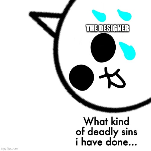 What kind of deadly sins i have done | THE DESIGNER | image tagged in what kind of deadly sins i have done | made w/ Imgflip meme maker