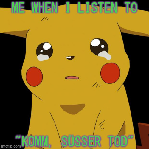 TUMBLING DOWN TUMBLING DOWN TUMBLING DOWN | ME WHEN I LISTEN TO; "KOMM, SÜSSER TOD" | image tagged in pikachu crying,neon genesis evangelion,movie,soundtrack,music,sad songs | made w/ Imgflip meme maker