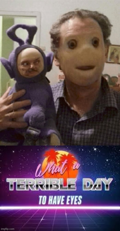 image tagged in what a terrible day to have eyes,cursed image,face swap,teletubbies,thanksihateit | made w/ Imgflip meme maker