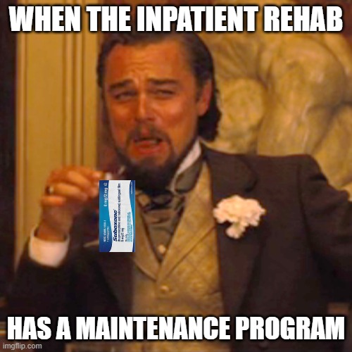 Laughing Leo Meme | WHEN THE INPATIENT REHAB; HAS A MAINTENANCE PROGRAM | image tagged in laughing leo | made w/ Imgflip meme maker