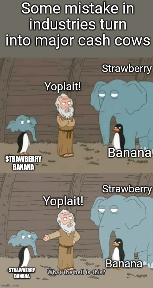 Ever sit & look at yogurt & wonder why they came up with certain flavors? | Some mistake in industries turn into major cash cows; Strawberry; Yoplait! Banana; STRAWBERRY BANANA; Strawberry; Yoplait! Banana; STRAWBERRY BANANA | image tagged in noah what the hell is this,blank noah elephant penguin,funny memes,yogurt,combo meme | made w/ Imgflip meme maker