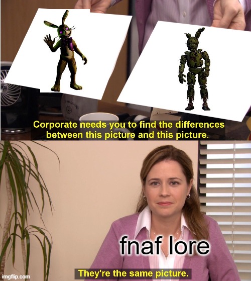 springtrap/glitchtrap | fnaf lore | image tagged in memes,they're the same picture | made w/ Imgflip meme maker