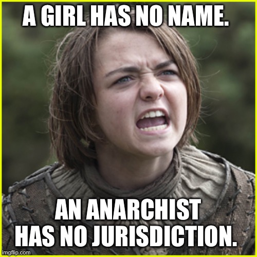 No Jurisdiction | A GIRL HAS NO NAME. AN ANARCHIST HAS NO JURISDICTION. | image tagged in a girl has no name | made w/ Imgflip meme maker