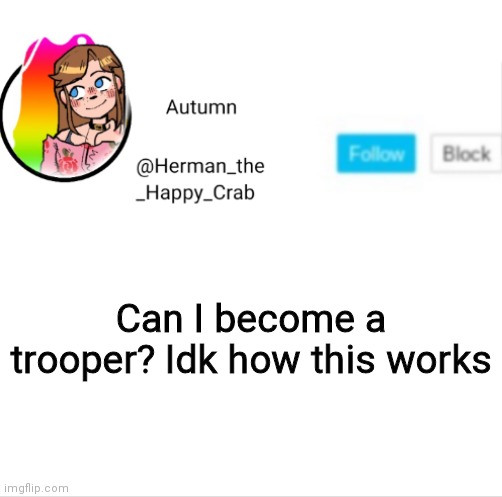 Can I? | Can I become a trooper? Idk how this works | image tagged in autumn's announcement image | made w/ Imgflip meme maker