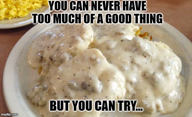 Breakfast | YOU CAN NEVER HAVE TOO MUCH OF A GOOD THING; BUT YOU CAN TRY... | image tagged in food | made w/ Imgflip meme maker