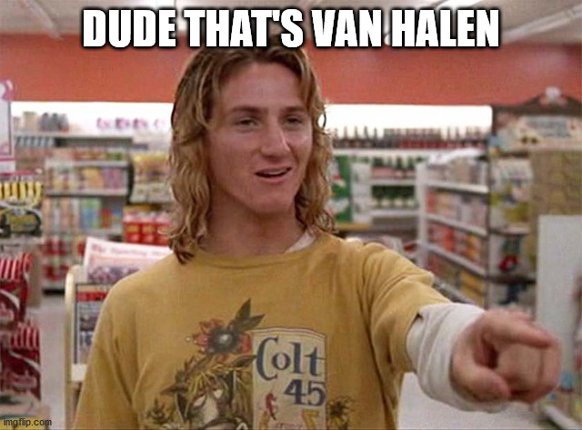 Spicoli Van Halen | DUDE THAT'S VAN HALEN | image tagged in spicoli van halen | made w/ Imgflip meme maker
