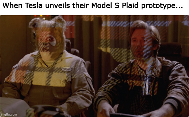 Elon did it for the memes | When Tesla unveils their Model S Plaid prototype... | image tagged in memes,tesla,plaid,ludicrous,funny | made w/ Imgflip meme maker