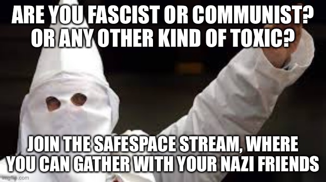 NOTE: I AM NOT AT ALL IN LINE WITH THESE BELIEFS. THIS STREAM WAS MADE TO KEEP FASCISTS OFF OF IMGFLIP’S NORMAL STREAMS | ARE YOU FASCIST OR COMMUNIST? OR ANY OTHER KIND OF TOXIC? JOIN THE SAFESPACE STREAM, WHERE YOU CAN GATHER WITH YOUR NAZI FRIENDS | image tagged in the racism doesn't exist racist | made w/ Imgflip meme maker