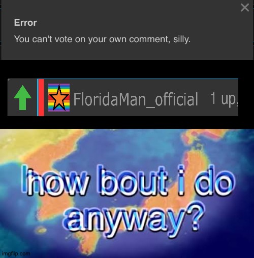 How about I do it anyway? | image tagged in how about i do it anyway,upvoting,meme | made w/ Imgflip meme maker