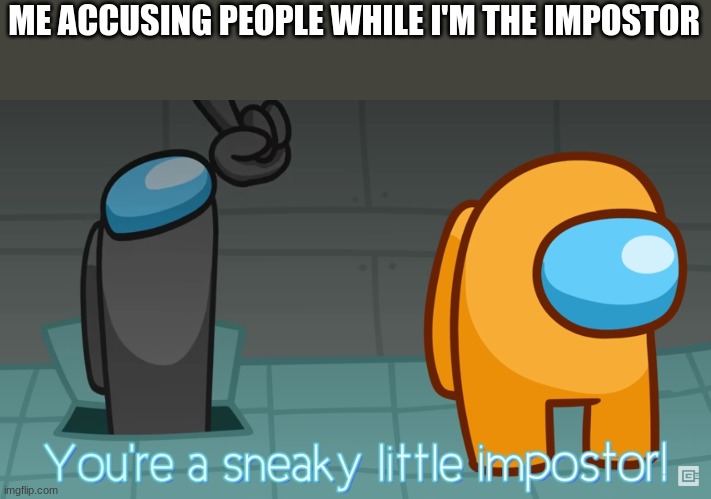 I got this screenshot from this youtube video: youtube.com/watch?v=6yvfU8xK_VQ | ME ACCUSING PEOPLE WHILE I'M THE IMPOSTOR | image tagged in among us,memes,gaming,funny | made w/ Imgflip meme maker