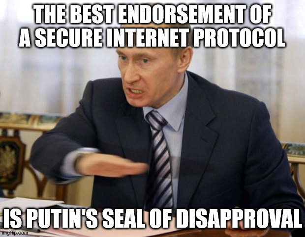 putin you dont deserve cookies | THE BEST ENDORSEMENT OF A SECURE INTERNET PROTOCOL; IS PUTIN'S SEAL OF DISAPPROVAL | image tagged in putin you dont deserve cookies | made w/ Imgflip meme maker