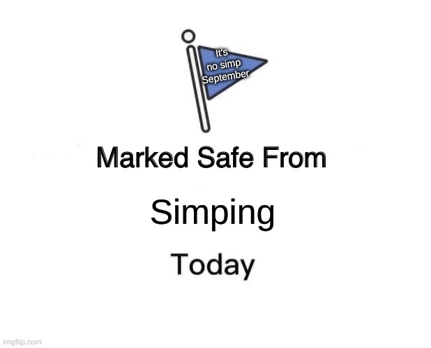 Marked Safe From Meme | It's no simp September; Simping | image tagged in memes,marked safe from | made w/ Imgflip meme maker