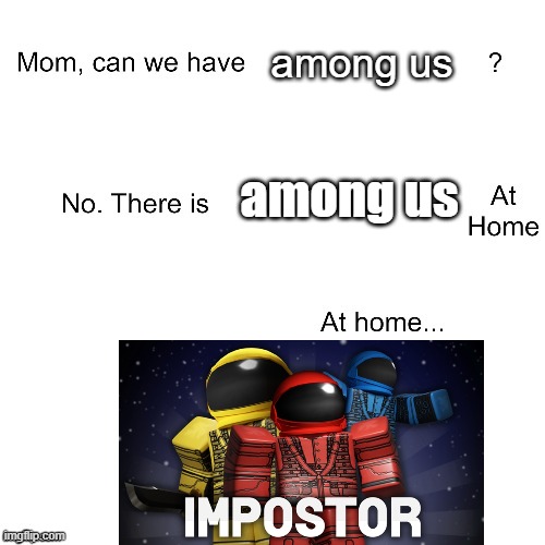 Mom can we have | among us; among us | image tagged in mom can we have | made w/ Imgflip meme maker