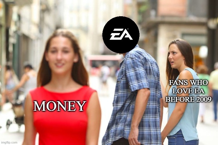 meanwhile in 2009 to now | FANS WHO LOVE EA BEFORE 2009; MONEY | image tagged in memes,distracted boyfriend | made w/ Imgflip meme maker