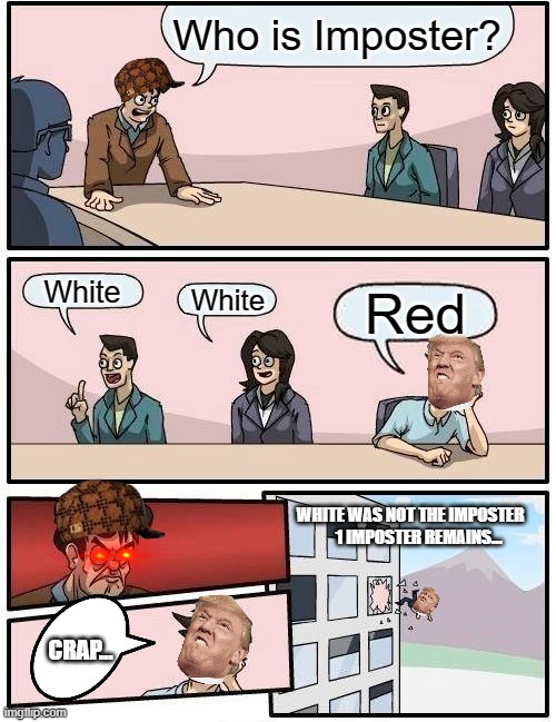 Boardroom Meeting Suggestion Meme | Who is Imposter? White; White; Red; WHITE WAS NOT THE IMPOSTER
     1 IMPOSTER REMAINS... CRAP... | image tagged in memes,boardroom meeting suggestion | made w/ Imgflip meme maker