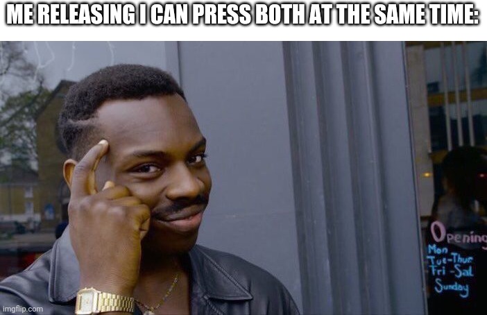 Roll Safe Think About It Meme | ME RELEASING I CAN PRESS BOTH AT THE SAME TIME: | image tagged in memes,roll safe think about it | made w/ Imgflip meme maker
