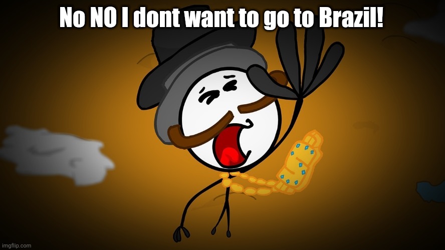 NOT BRAZIL | No NO I dont want to go to Brazil! | image tagged in henry stickmin,brazil | made w/ Imgflip meme maker