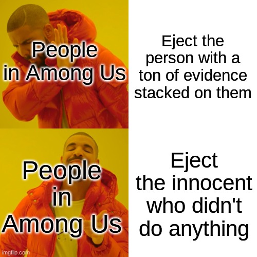 Drake Hotline Bling | People in Among Us; Eject the person with a ton of evidence stacked on them; Eject the innocent who didn't do anything; People in Among Us | image tagged in memes,drake hotline bling | made w/ Imgflip meme maker