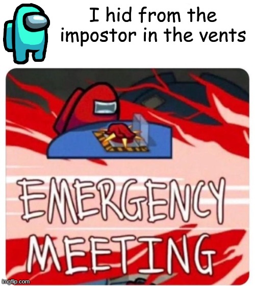 Some excuses are just pure crap, y'know? |  I hid from the impostor in the vents | image tagged in emergency meeting among us,among us | made w/ Imgflip meme maker