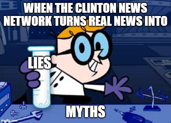 CNN is a mouth that breathes lies | WHEN THE CLINTON NEWS NETWORK TURNS REAL NEWS INTO; LIES; MYTHS | image tagged in memes,dexter,cnn fake news,cnn sucks,media lies,myth | made w/ Imgflip meme maker