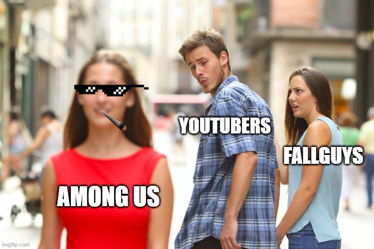 Distracted Boyfriend Meme | YOUTUBERS; FALLGUYS; AMONG US | image tagged in memes,distracted boyfriend | made w/ Imgflip meme maker