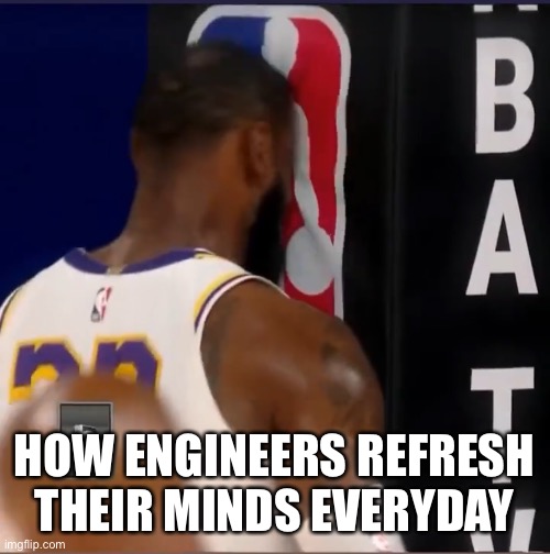 Let’s make this new meme viral | HOW ENGINEERS REFRESH THEIR MINDS EVERYDAY | image tagged in lebron james,nba memes,engineering,college | made w/ Imgflip meme maker