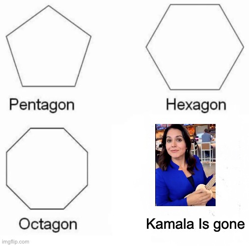 Pentagon Hexagon Octagon Meme | Kamala Is gone | image tagged in memes,pentagon hexagon octagon | made w/ Imgflip meme maker