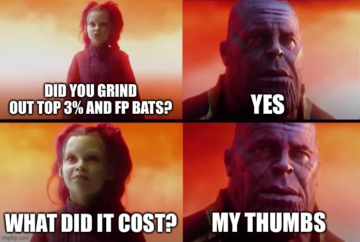 thanos what did it cost | DID YOU GRIND OUT TOP 3% AND FP BATS? YES; WHAT DID IT COST? MY THUMBS | image tagged in thanos what did it cost,InjusticeMobile | made w/ Imgflip meme maker