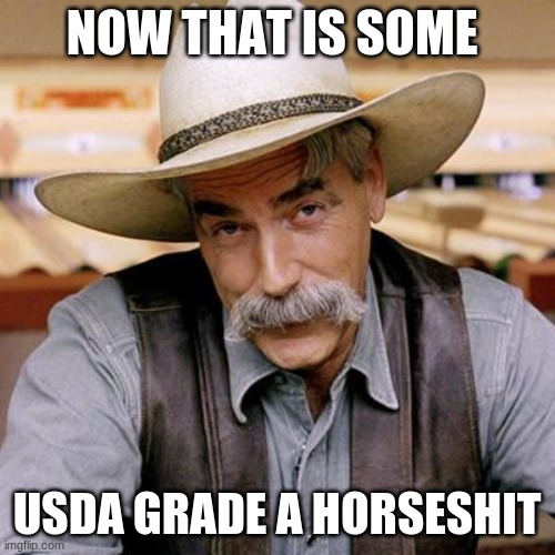 SARCASM COWBOY | NOW THAT IS SOME USDA GRADE A HORSESHIT | image tagged in sarcasm cowboy | made w/ Imgflip meme maker