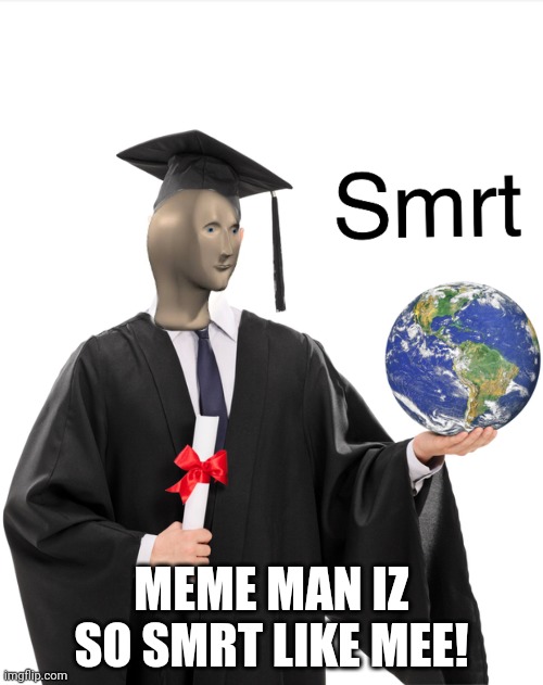 Meme man smart | MEME MAN IZ SO SMRT LIKE MEE! | image tagged in meme man smart | made w/ Imgflip meme maker