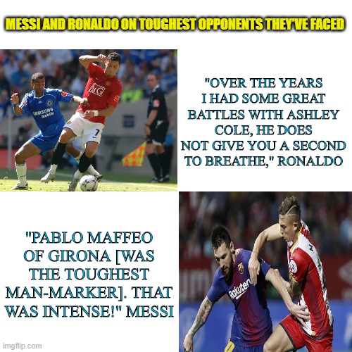Drake Hotline Bling | MESSI AND RONALDO ON TOUGHEST OPPONENTS THEY’VE FACED; "OVER THE YEARS I HAD SOME GREAT BATTLES WITH ASHLEY COLE, HE DOES NOT GIVE YOU A SECOND TO BREATHE," RONALDO; "PABLO MAFFEO OF GIRONA [WAS THE TOUGHEST MAN-MARKER]. THAT WAS INTENSE!" MESSI | image tagged in memes,drake hotline bling | made w/ Imgflip meme maker