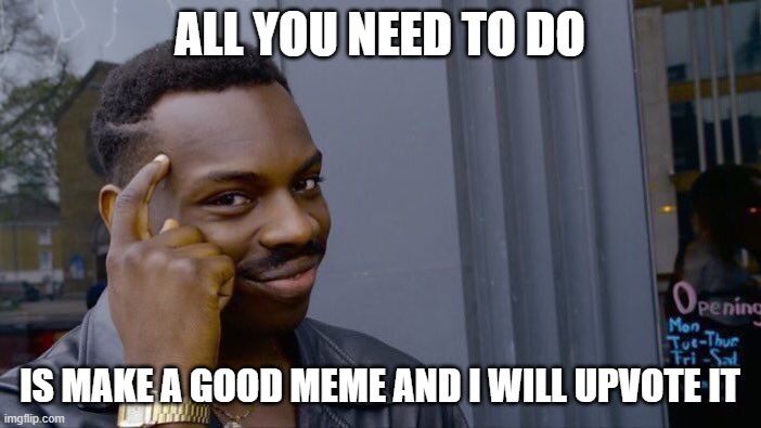 Roll Safe Think About It Meme | ALL YOU NEED TO DO IS MAKE A GOOD MEME AND I WILL UPVOTE IT | image tagged in memes,roll safe think about it | made w/ Imgflip meme maker