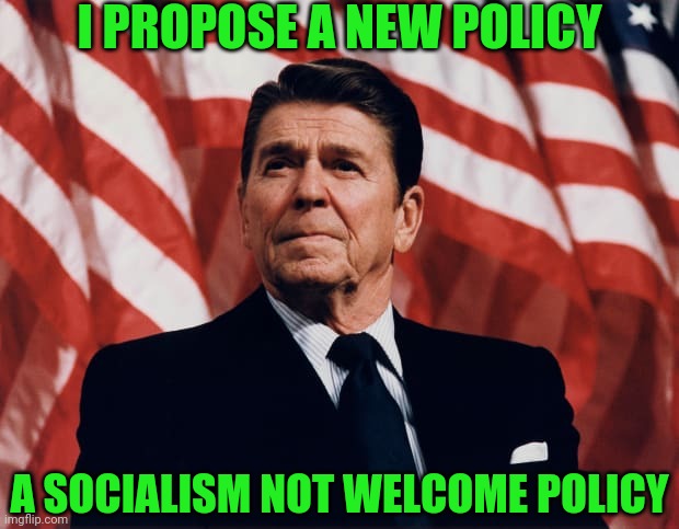 I PROPOSE A NEW POLICY A SOCIALISM NOT WELCOME POLICY | made w/ Imgflip meme maker