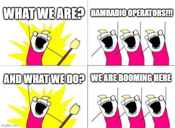 What Do We Want Meme | WHAT WE ARE? HAMRADIO OPERATORS!!! WE ARE BOOMING HERE; AND WHAT WE DO? | image tagged in memes,what do we want | made w/ Imgflip meme maker