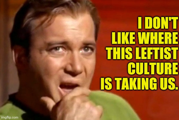 I DON'T LIKE WHERE THIS LEFTIST CULTURE IS TAKING US. | made w/ Imgflip meme maker