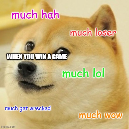 Doge | much hah; much loser; WHEN YOU WIN A GAME; much lol; much get wrecked; much wow | image tagged in memes,doge | made w/ Imgflip meme maker