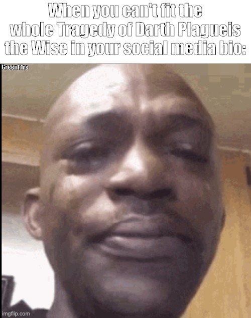 Expand social media bios space | When you can't fit the whole Tragedy of Darth Plagueis the Wise in your social media bio:; GreenF1re | image tagged in crying black dude,star wars,funny memes | made w/ Imgflip meme maker