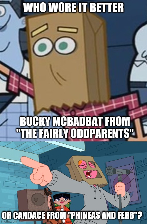 Who Wore It Better Wednesday #21 - Paper bags | WHO WORE IT BETTER; BUCKY MCBADBAT FROM "THE FAIRLY ODDPARENTS"; OR CANDACE FROM "PHINEAS AND FERB"? | image tagged in memes,who wore it better,the fairly oddparents,phineas and ferb,nickelodeon,disney | made w/ Imgflip meme maker
