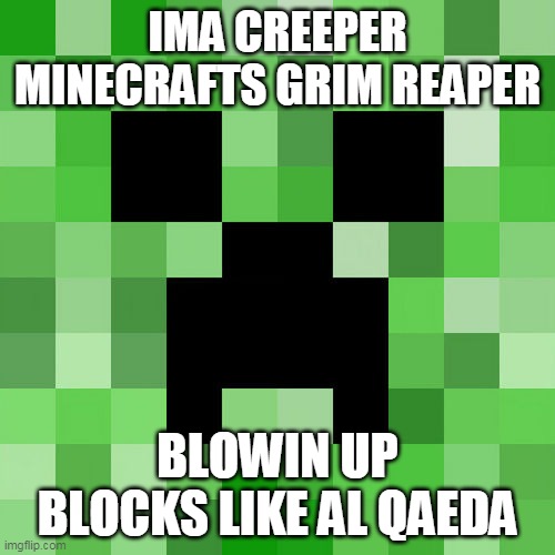 Scumbag Minecraft Meme | IMA CREEPER MINECRAFTS GRIM REAPER; BLOWIN UP BLOCKS LIKE AL QAEDA | image tagged in memes,scumbag minecraft | made w/ Imgflip meme maker
