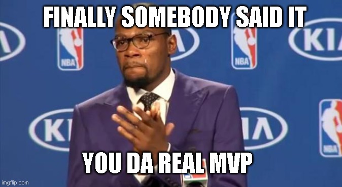 You The Real MVP Meme | FINALLY SOMEBODY SAID IT YOU DA REAL MVP | image tagged in memes,you the real mvp | made w/ Imgflip meme maker