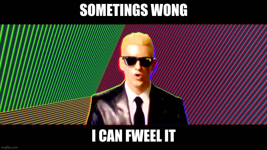 SOMETINGS WONG; I CAN FWEEL IT | made w/ Imgflip meme maker