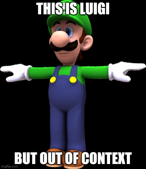 Luigi T Pose |  THIS IS LUIGI; BUT OUT OF CONTEXT | image tagged in luigi t pose | made w/ Imgflip meme maker