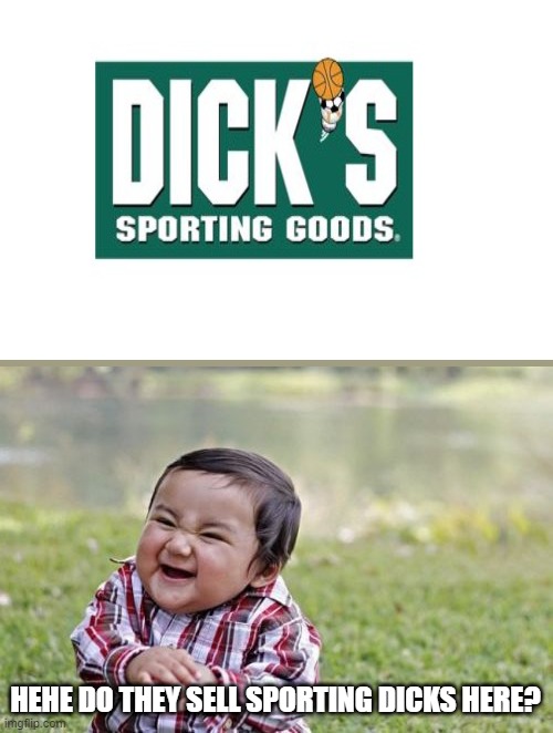 Wait, what do they sell? | HEHE DO THEY SELL SPORTING DICKS HERE? | image tagged in memes,evil toddler | made w/ Imgflip meme maker
