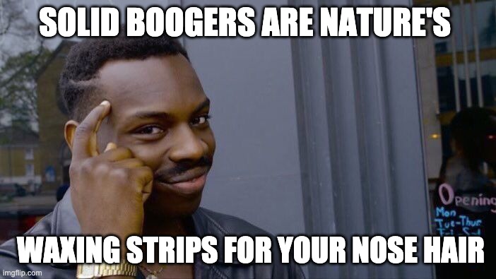 Roll Safe Think About It | SOLID BOOGERS ARE NATURE'S; WAXING STRIPS FOR YOUR NOSE HAIR | image tagged in memes,roll safe think about it | made w/ Imgflip meme maker