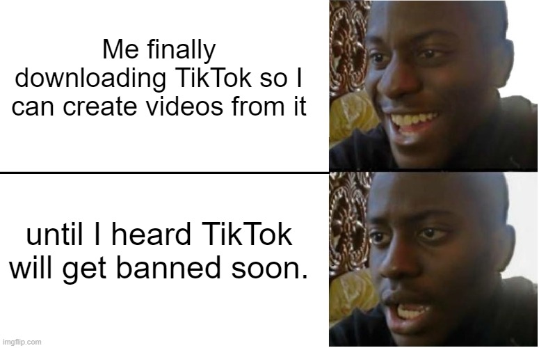 TikTok reaction | Me finally downloading TikTok so I can create videos from it; until I heard TikTok will get banned soon. | image tagged in disappointed black guy,tik tok,tiktok,reactions,reaction | made w/ Imgflip meme maker