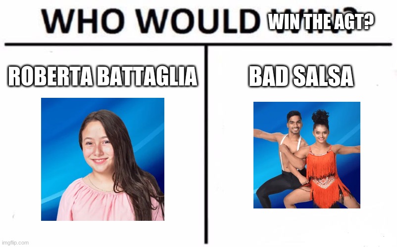 Comment below who do you want to win AGT? | WIN THE AGT? ROBERTA BATTAGLIA; BAD SALSA | image tagged in memes,who would win,agt,funny | made w/ Imgflip meme maker