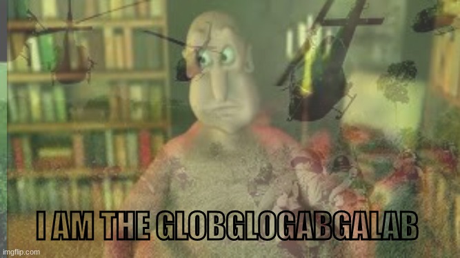 globglogabgalab | I AM THE GLOBGLOGABGALAB | image tagged in globglogabgalab,funny,memes,gifs,not really a gif,oh wow are you actually reading these tags | made w/ Imgflip meme maker