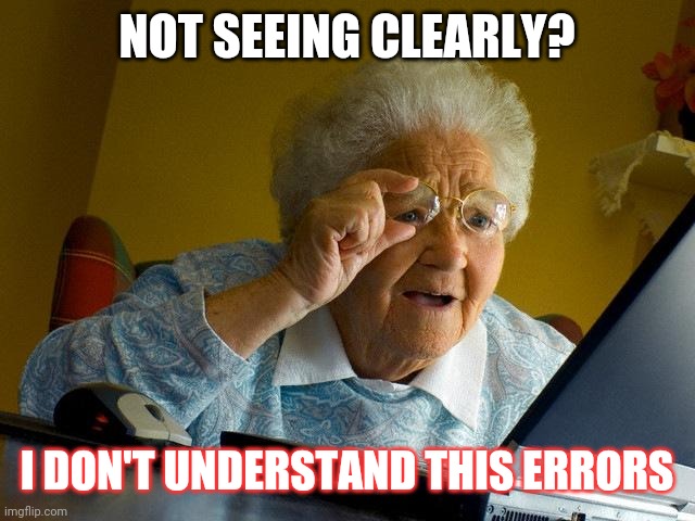 Grandma Finds The Internet Meme | NOT SEEING CLEARLY? I DON'T UNDERSTAND THIS ERRORS | image tagged in memes,grandma finds the internet | made w/ Imgflip meme maker