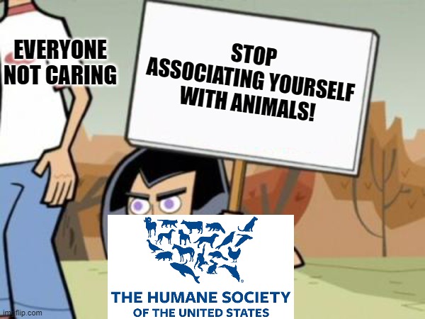Sam's Protest Template, Danny Phantom | EVERYONE NOT CARING; STOP ASSOCIATING YOURSELF WITH ANIMALS! | image tagged in sam's protest template danny phantom | made w/ Imgflip meme maker